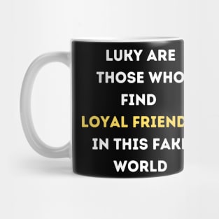 Luky Are Those Who Find Loyal Friends In This Fake World Mug